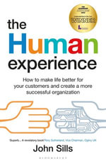 The Human Experience : How to make life better for your customers and create a more successful organization - John Sills
