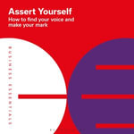 Assert Yourself : How to find your voice and make your mark - Bloomsbury Publishing PLC