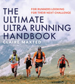 The Ultimate Ultra Running Handbook : For runners looking for their next challenge - Claire Maxted