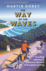 The Way of the Waves : A cycling odyssey to rediscover the soul of European surfing - Martin Dorey
