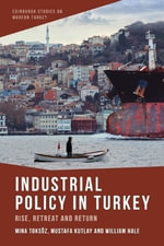 Industrial Policy in Turkey : Rise, Retreat and Return - Mina Toksoz