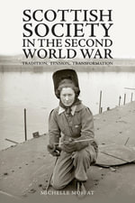 Scottish Society in the Second World War : Tradition, Tension, Transformation - Michelle Moffat