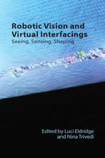 Robotic Vision and Virtual Interfacing : Seeing, Sensing, Shaping - Luci Eldridge