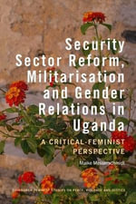 Security Sector Reform, Militarisation  and Gender Relations in Uganda : A Critical-Feminist Perspective - Maike Messerschmidt