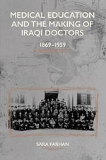 Medical Education and the Making of Iraqi Doctors, 1869-1959 - Sara Farhan