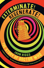 Exterminate/Regenerate : The Story of Doctor Who - John Higgs
