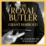 The Royal Butler : My remarkable life of royal service with Queen Elizabeth II and King Charles III - the perfect gift this Christmas - Grant Harrold