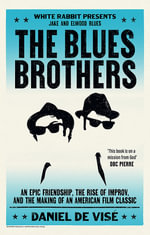 The Blues Brothers : An Epic Friendship, the Rise of Improv, and the Making of an American Film Classic - Daniel de Vise