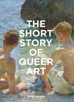 The Short Story of Queer Art : A Pocket Guide to Key Movements, Works, Themes & Breakthroughs - Dawn Hoskin