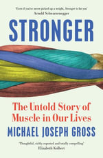 Stronger : The Untold Story of Muscle in Our Lives - Michael Joseph Gross