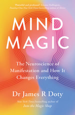 Mind Magic : The Neuroscience of Manifestation and How It Changes Everything - James Doty