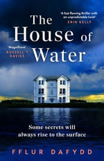The House of Water : a captivating and addictive domestic thriller with an unforgettable twist - Fflur Dafydd