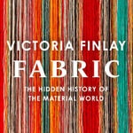 Fabric : The Hidden History of the Material World - Victoria Finlay