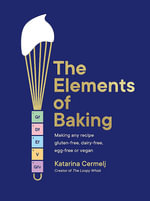 The Elements of Baking : Making any recipe gluten-free, dairy-free, egg-free or vegan THE SUNDAY TIMES BESTSELLER - Katarina Cermelj