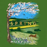 Spring : THE UPLIFTING MEMOIR OF SPRINGTIME JOY - AN INSTANT SUNDAY TIMES BESTSELLER - Michael Morpurgo