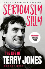 Seriously Silly : The Life of Terry Jones (the authorised biography) - Robert Ross
