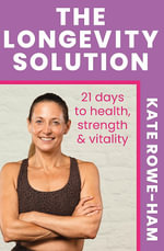 The Longevity Solution : 21 days to health, strength & vitality - Kate Rowe-Ham