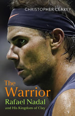The Warrior : Rafael Nadal and His Kingdom of Clay - Christopher Clarey