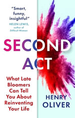 Second Act : What Late Bloomers Can Tell You About Success and Reinventing Your Life - Henry Oliver