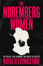The Nuremberg Women : At the Trial that Brought the Nazis to Justice - Natalie Livingstone