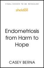 Endometriosis From Harm to Hope : A Chronic Illness Guide - Casey Berna