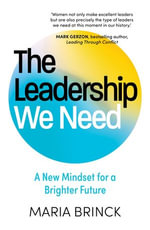 The Leadership We Need : A New Mindset for a Brighter Future - Maria Brinck