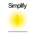 Simplify : Do 50% more with 50% less - Jim VandeHei