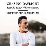 Chasing Daylight : Seize the Power of Every Moment - Erwin Raphael McManus