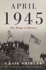 April 1945 : The Hinge of History - Craig Shirley