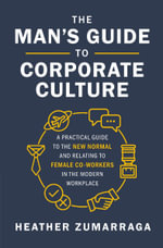 The Man's Guide To Corporate Culture : A Practical Guide To The New Normal And Relating To Female Coworkers In The Modern Workplace - Heather Zumarraga