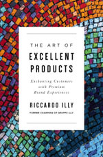 The Art of Excellent Products : Enchanting Customers with Premium Brand Experiences - Riccardo Illy