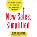 New Sales. Simplified. : The Essential Handbook for Prospecting and New Business Development - Mike Weinberg