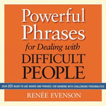 Powerful Phrases for Dealing with Difficult People : Over 325 Ready-to-Use Words and Phrases for Working with Challenging Personalities - Jill Blackwood