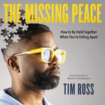 The Missing Peace : How to Be Held Together When You're Falling Apart - Tim Ross