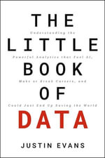 The Little Book of Data : Understanding the Powerful Analytics that Fuel AI, Make or Break Careers, and Could Just End Up Saving the World - Justin Evans