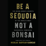 Be a Sequoia, Not a Bonsai : The Seven Growth Secrets of the World's Most Successful Companies - Perry Daniels