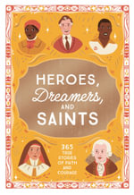 Heroes, Dreamers, and Saints : 365 True Stories of Faith and Courage - Amy Kerr