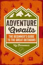 Adventure Awaits : The Beginnerâs Guide to the Great Outdoors - Ky Furneaux