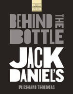 Jack Daniels : Behind the Bottle - The Masters, the Whisky and the Legend of the American Icon - Richard Thomas