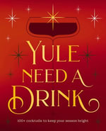 Yule Need a Drink : 100+ Cocktails to Keep Your Season Bright - Editors of Cider Mill Press