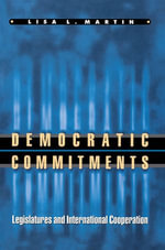 Democratic Commitments : Legislatures and International Cooperation - Lisa L. Martin