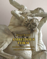 Ambitious Form : Giambologna, Ammanati, and Danti in Florence - Michael W. Cole