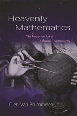 Heavenly Mathematics : The Forgotten Art of Spherical Trigonometry - Glen Van Brummelen