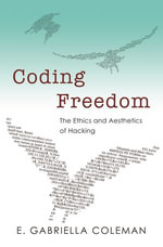 Coding Freedom : The Ethics and Aesthetics of Hacking - E. Gabriella Coleman