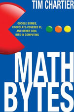 Math Bytes : Google Bombs, Chocolate-Covered Pi, and Other Cool Bits in Computing - Tim P. Chartier