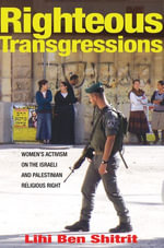 Righteous Transgressions : Women's Activism on the Israeli and Palestinian Religious Right - Lihi Ben Shitrit