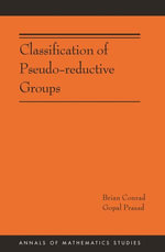 Classification of Pseudo-reductive Groups : Annals of Mathematics Studies : Book 191 - Brian Conrad