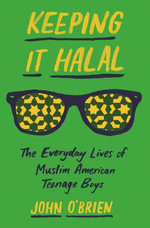 Keeping It Halal : The Everyday Lives of Muslim American Teenage Boys - John O'Brien