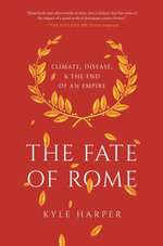 The Fate of Rome : Climate, Disease, and the End of an Empire - Kyle Harper