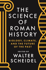 The Science of Roman History : Biology, Climate, and the Future of the Past - Walter Scheidel